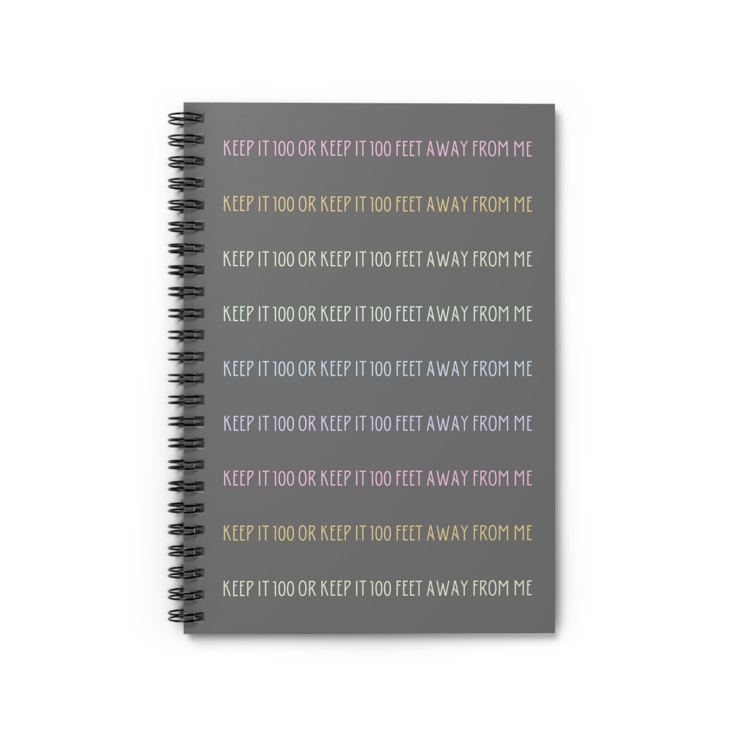 Keep It 100 or Keep It 100 Feet Away From Me Spiral Notebook - Ruled Line - Grey with Pastel Text