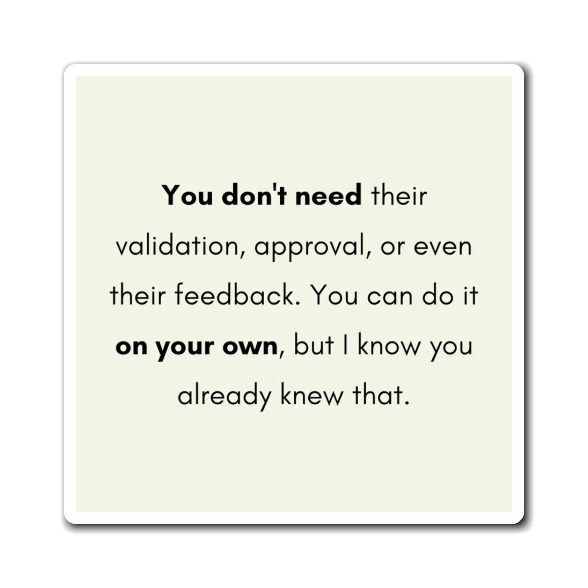 You Don't Need Their Validation 3" x 3" Magnet - Pastel Yellow