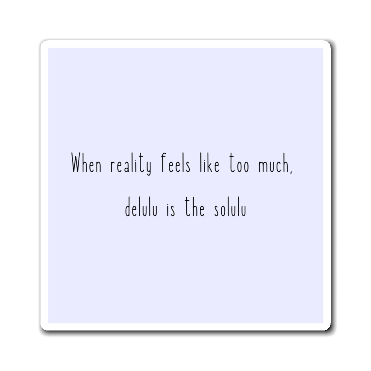 When Reality Feels Like Too Much, Delulu Is The Solulu 3" x 3" Magnet - Pastel Blue/Lavender