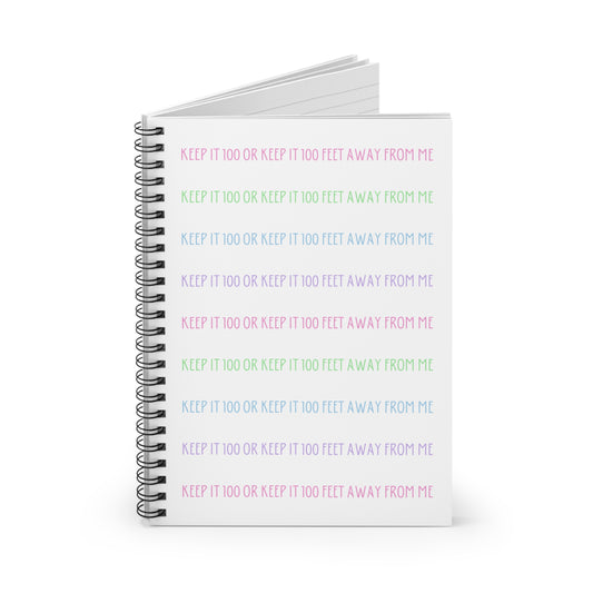 Keep It 100 or Keep It 100 Feet Away From Me Spiral Notebook - Ruled Line - White with Pastel Text